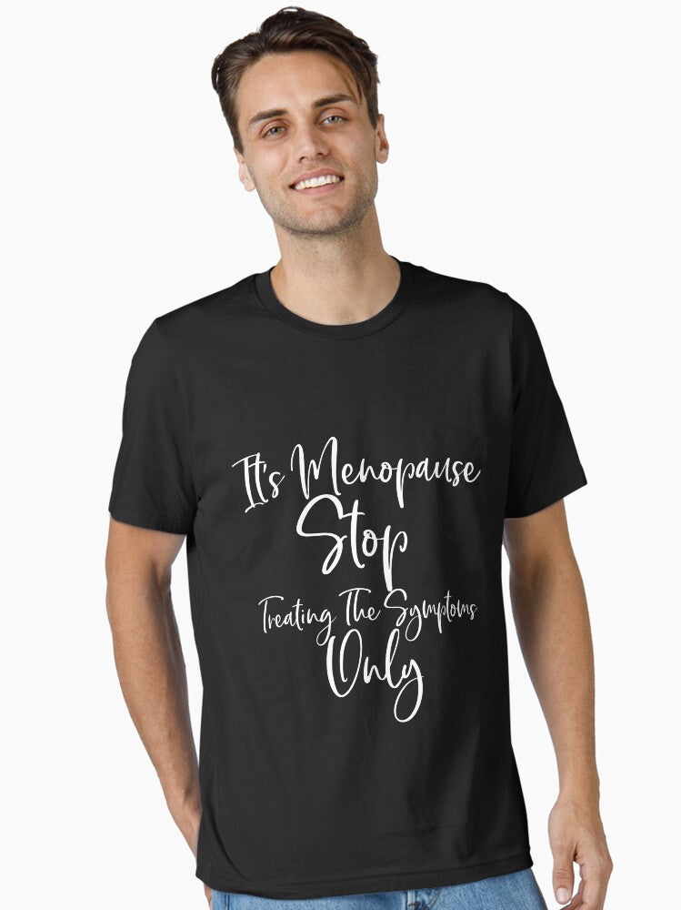 It S Menopause Stop Treating Symptoms T Shirt
