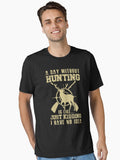 A Day Without Hunting is Like Just Kidding I Have No Idea T-Shirt