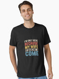 I'm Only Here Because My Wife Made Me Come Humor Essential T-Shirt | Graphic T-Shirt for Unisex