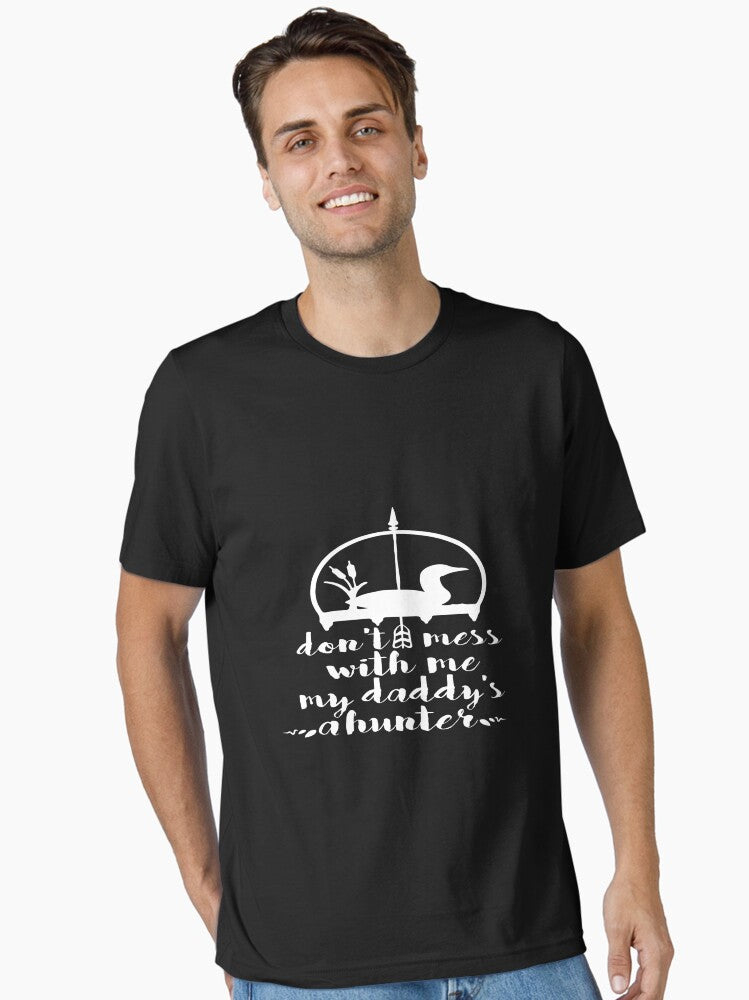 Don't Mess With Me, My Daddy's a Hunter T-Shirt