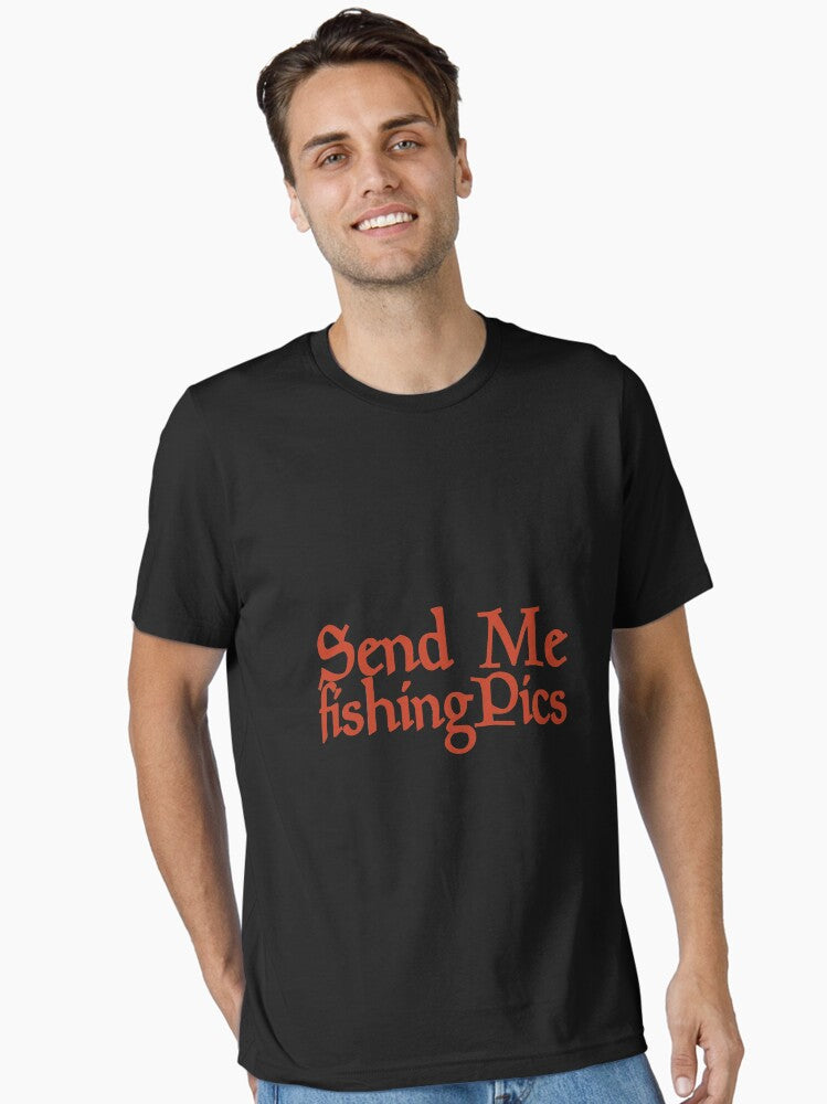 Send Me Fishing Pics Funny Gift Memes Fishers T-Shirt