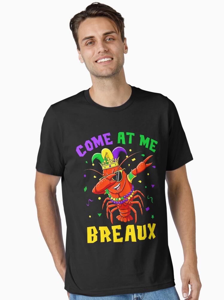 Come At Me Breaux Crawfish Beads Funny Mardi Gras Carnival Essential T Shirt T Shirt Cute Design