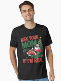Ask Your Mom If I m Real Funny Cool Santa Christmas Design Essential T-Shirt | Graphic T-Shirt for Unisex