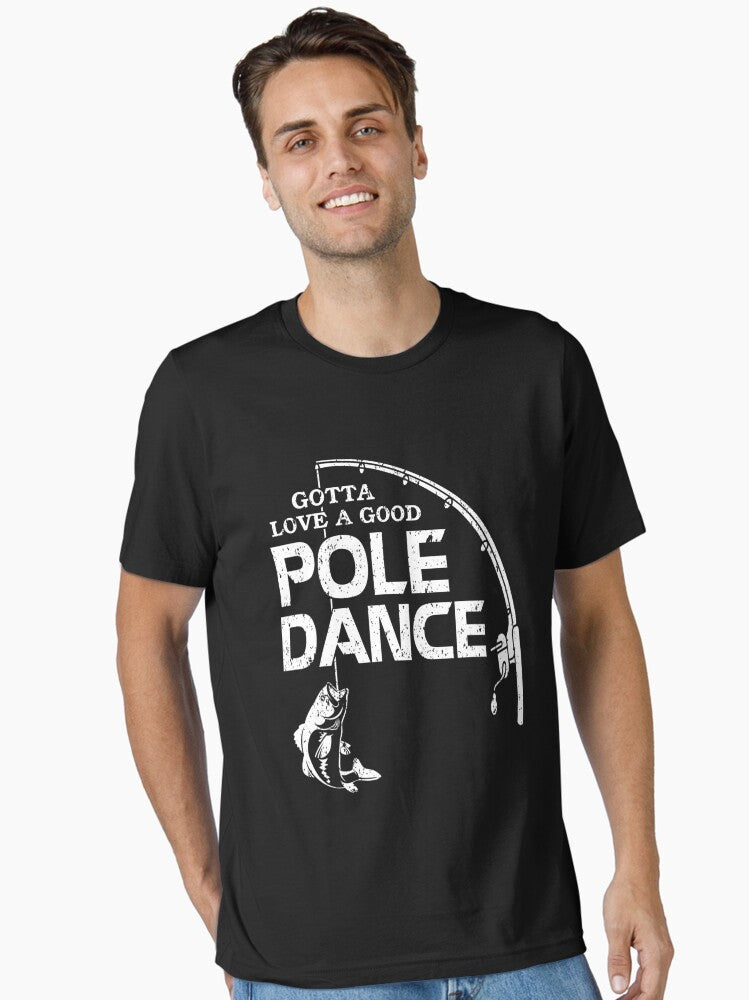 Gotta Love a Good Pole Dance Fishing Gift Fisherman Dad T-Shirt
