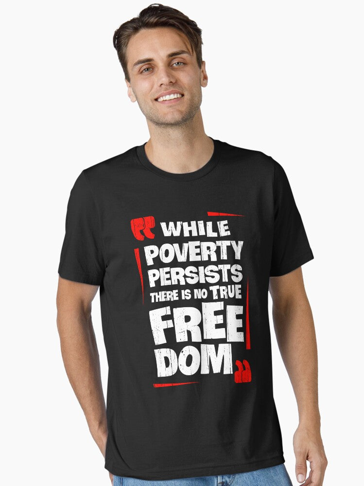 While Poverty Persists There Is No True Freedom Essential T Shirt T Shirt Everyday Wear