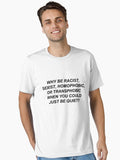 Why Be Racist Sexist Homophobic Or Transphobic When You Could Just Be Quiet Essential T Shirt T Shirt Gift Ready