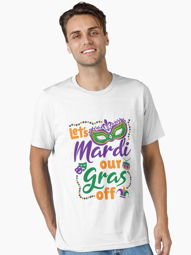 Let S Mardi Our Gras Off Funny Mardi Gras Carnival Essential T Shirt T Shirt Cute Design