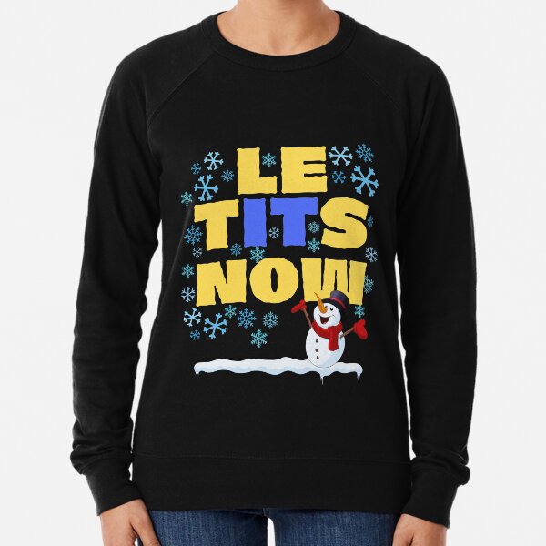 Le Tits Now - Let It Snow Naughty Funny Sarcastic Irony Christmas Humor Lightweight Sweatshirt