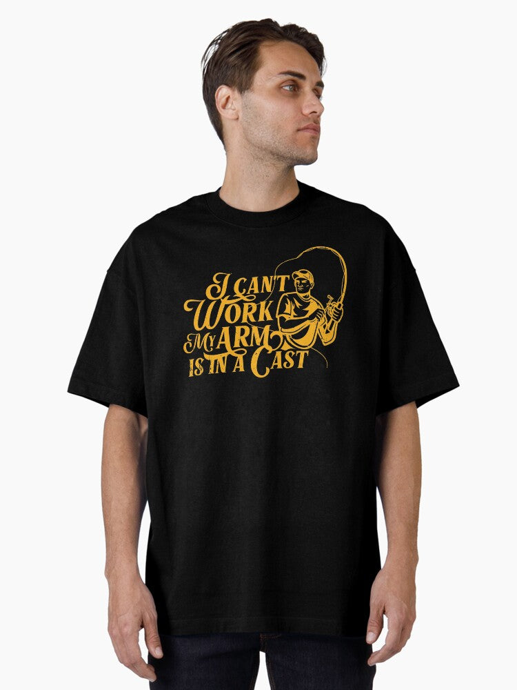 I Can't Work My Arm is in a Cast / Fishing Quotes Hhh Oversized T-Shirt