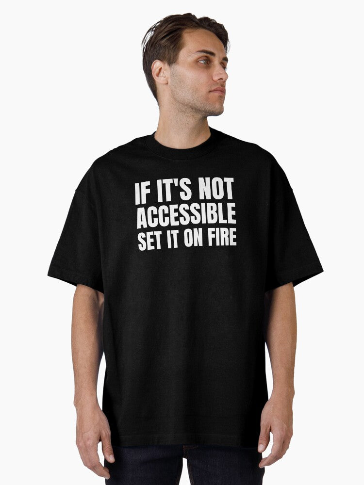 If It S Not Accessible Set It On Fire Oversized T Shirt T Shirt Premium Print