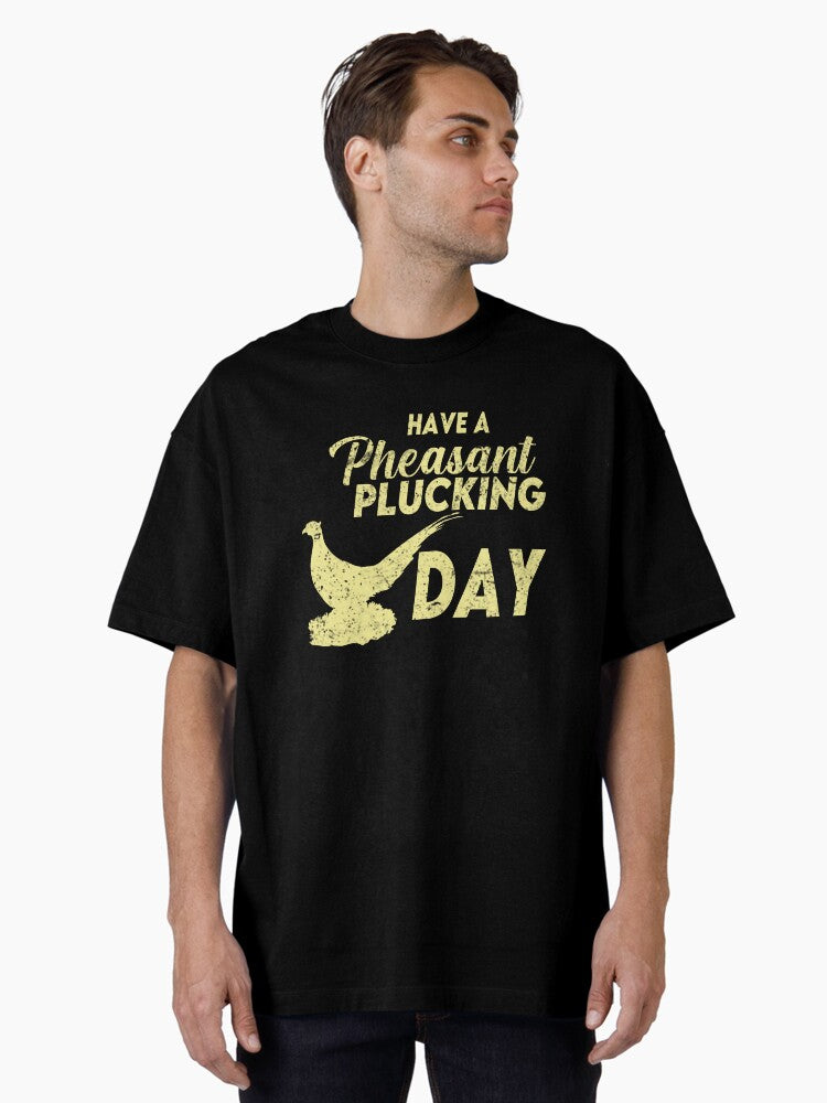 Funny Pheasant Hunting Plucking Gifts-have a Pheasant Plucking Day Oversized T-Shirt