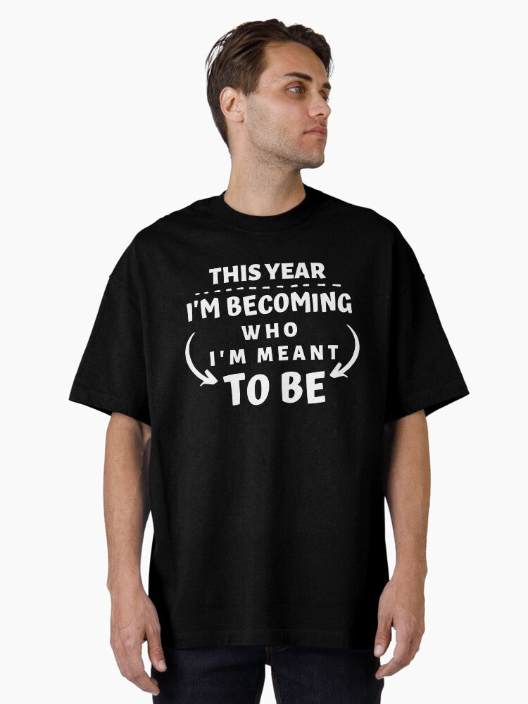 THIS YEAR IM BECOMING WHO IM MEANT TO BE Oversized T-Shirt | Premium Unisex T-Shirt, Trending Graphic Tee