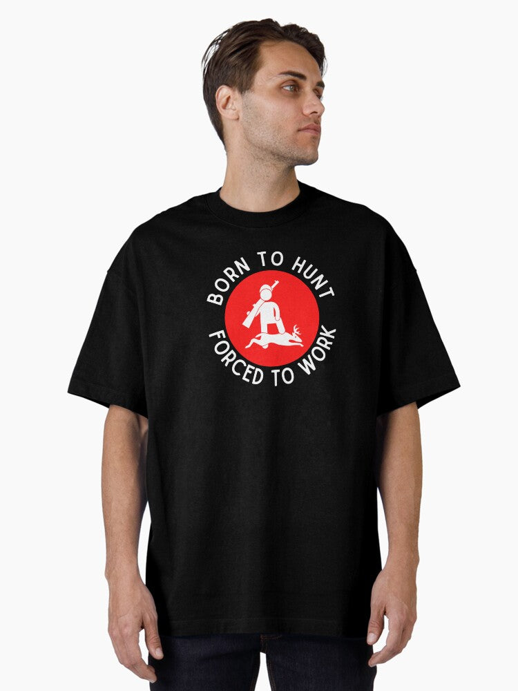 Born to Hunt Forced to Work Oversized T-Shirt
