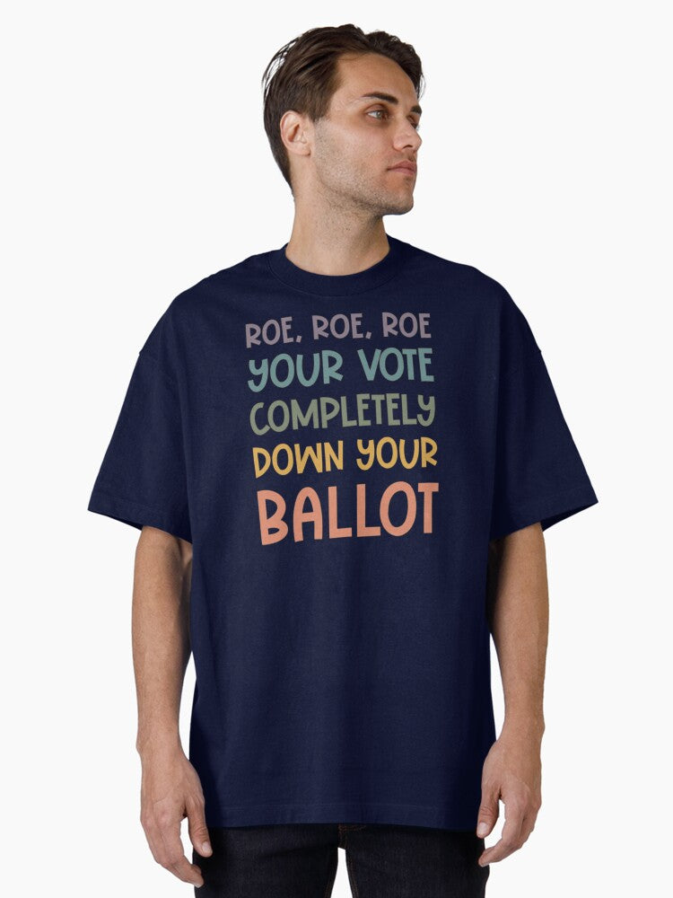 Roe Roe Roe Your Vote Completely Down Your Ballot Pro Choice Oversized T Shirt T Shirt Minimal Style