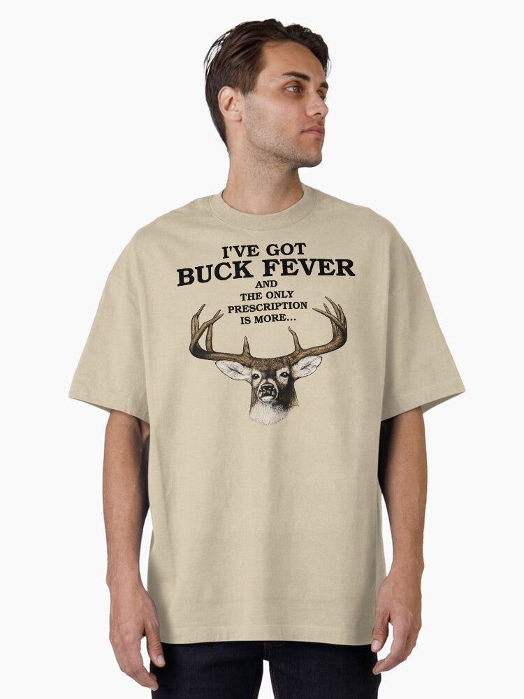 I've Got Buck Fever, and the Only Prescription is More Hunting Oversized T-Shirt