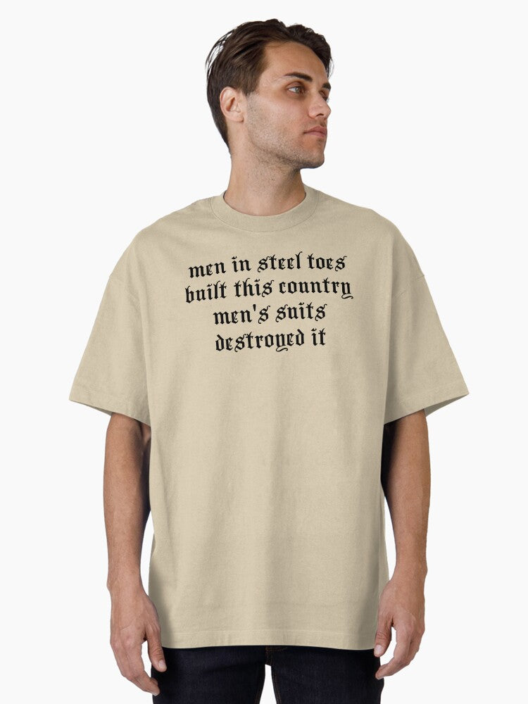 men in steel toes built this country men in suits destroyed it