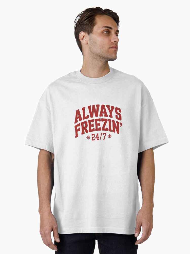 Always Freezin 24 7 Funny Winter Quote Oversized T-Shirt | Graphic T-Shirt for Unisex