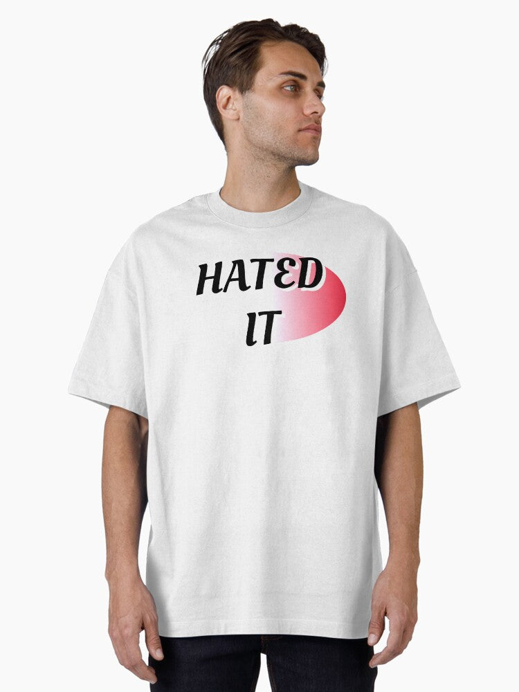 HATED IT Oversized T-Shirt | Graphic T-Shirt for Unisex