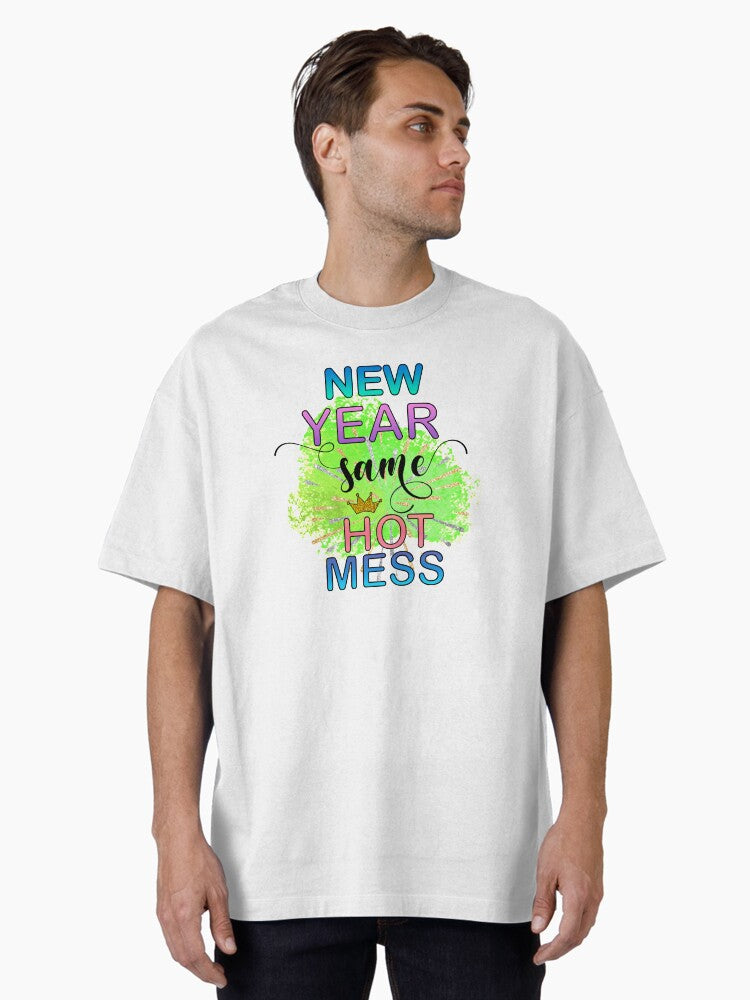 New Year Same Hot Mess - Happy New Year Gifts Oversized T-Shirt | Premium Unisex T-Shirt, Trending Graphic Tee