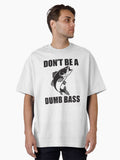 Dont Be a Dumb Bass Funny Fishing Joke Fisherman Dad Oversized T-Shirt