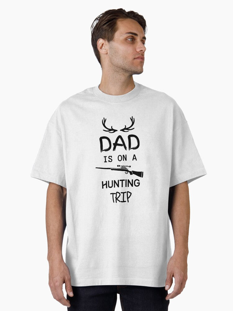 Dad is on a Hunting Trip (2) Oversized T-Shirt