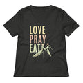 Love Pray Eat Women S V Neck Tee V Neck T Shirt Clean Design