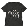 Not Great Bob Women S V Neck Tee V Neck T Shirt Gift Ready