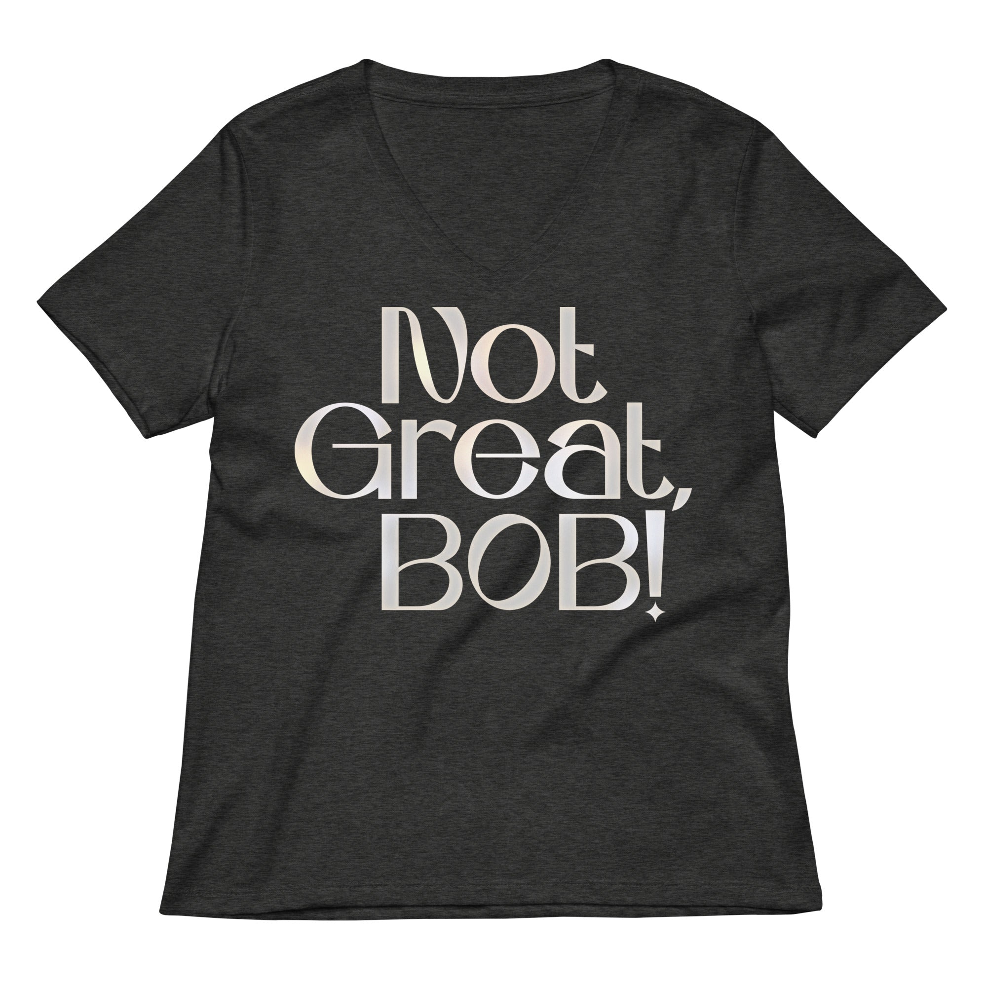 Not Great Bob Women S V Neck Tee V Neck T Shirt Gift Ready