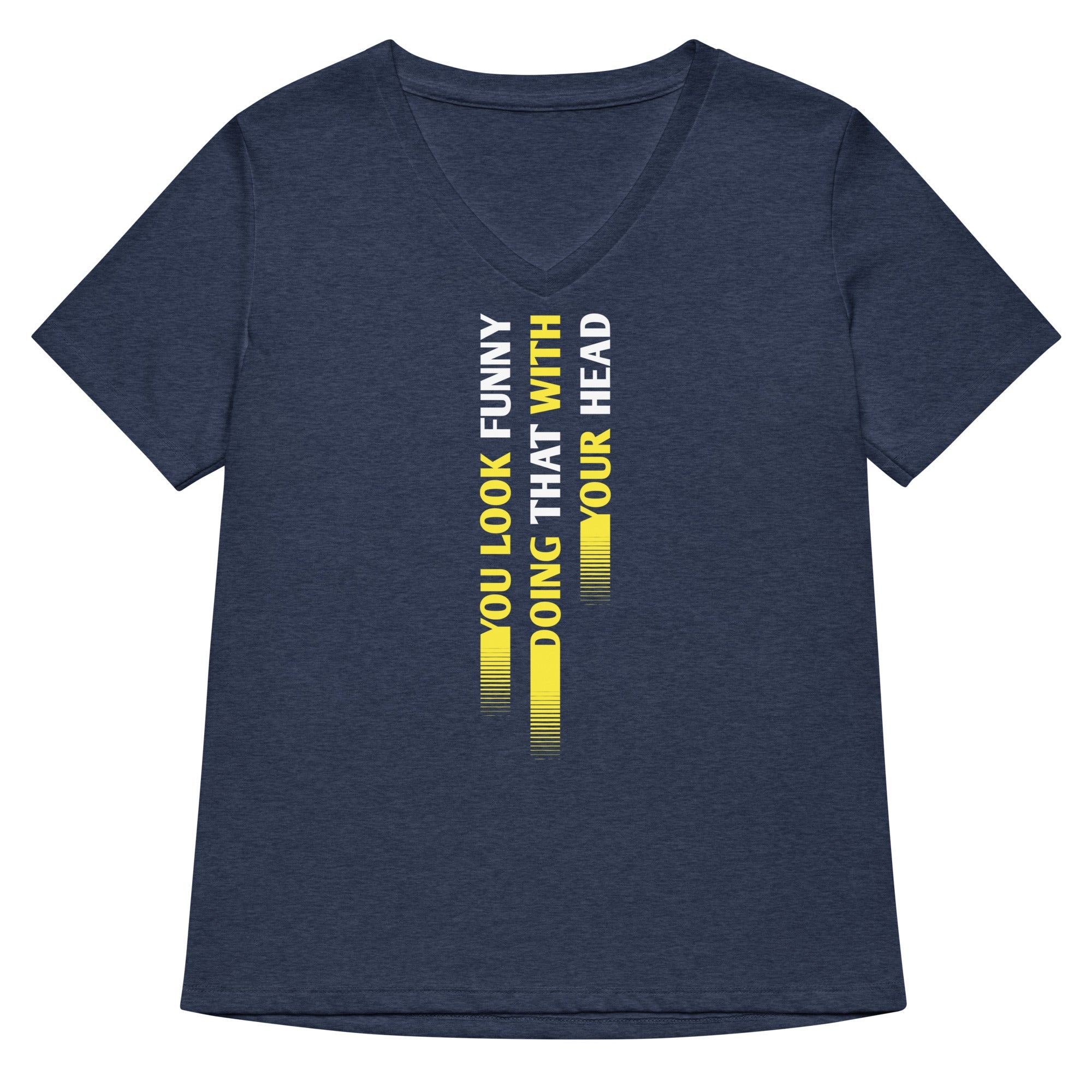 You Look Funny Doing That Women S V Neck Tee V Neck T Shirt Clean Design
