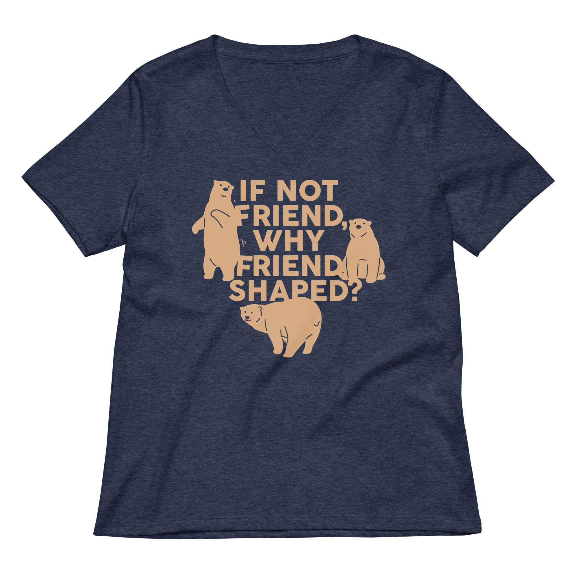 If Not Friend Why Shaped Women S V Neck Tee V Neck T Shirt Clean Design