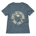 You Ll Get Nothing And Like It Women S V Neck Tee V Neck T Shirt Clean Design