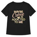 Maybe Coffee Is Addicted To Me Women S V Neck Tee V Neck T Shirt Minimal Style