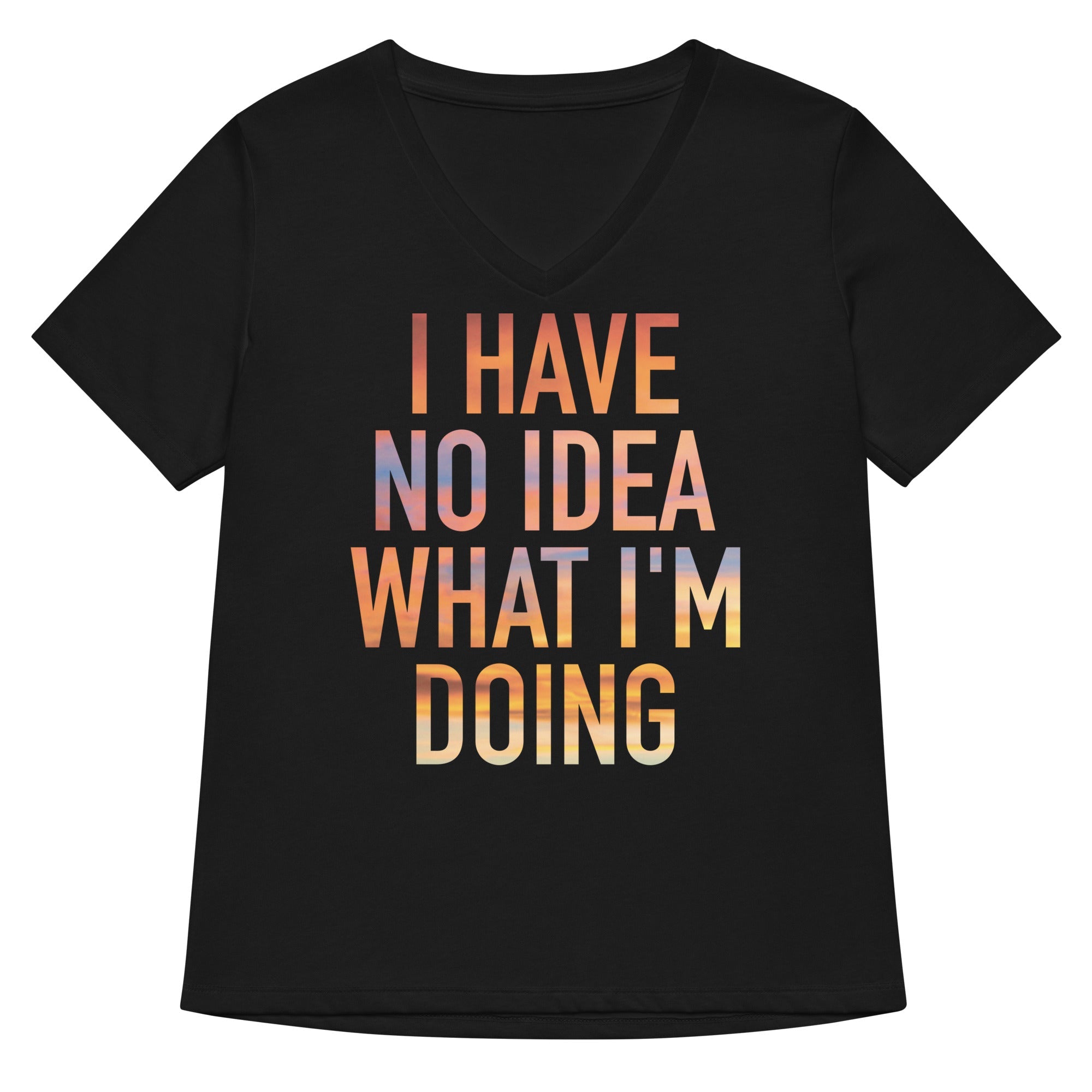 I Have No Idea What M Doing Women S V Neck Tee V Neck T Shirt Clean Design