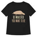Be Whatever You Want To Women S V Neck Tee V Neck T Shirt Clean Design