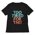 Too Tired For This Women S V Neck Tee V Neck T Shirt Premium Print