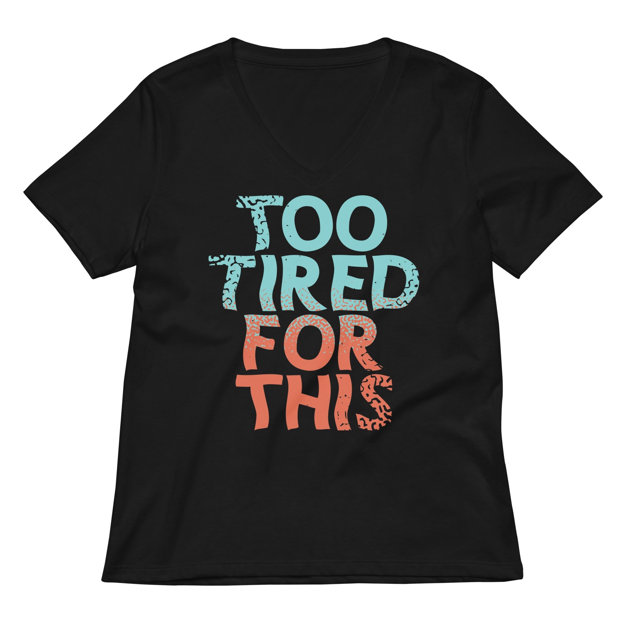 Too Tired For This Women S V Neck Tee V Neck T Shirt Premium Print
