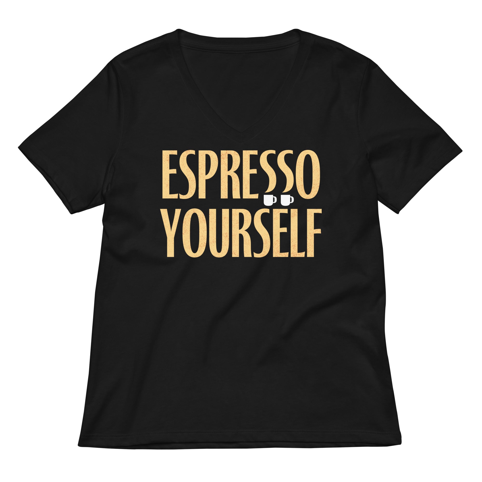 Espresso Yourself Women S V Neck Tee V Neck T Shirt Gift Ready