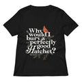 Why Would I Bury A Perfectly Good Hatchet Women S V Neck Tee V Neck T Shirt Gift Ready